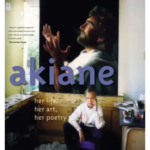 Akiane: Her Life, Her Art, Her Poetry: Her Life, Her Art, Her Poetry