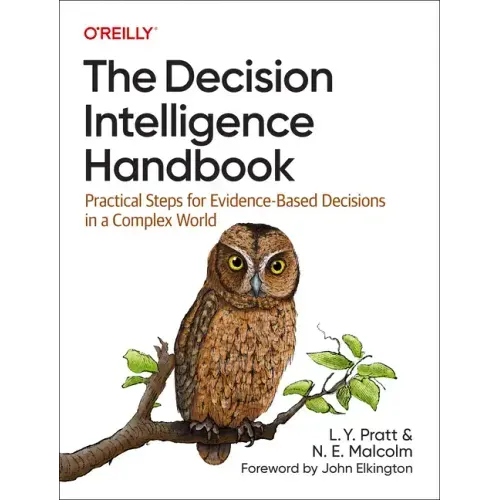 The Decision Intelligence Handbook: Practical Steps for Evidence-Based Decisions in a Complex World