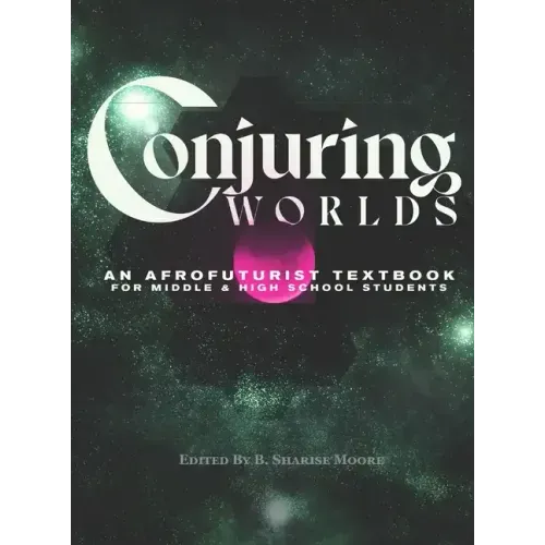 Conjuring Worlds: An Afrofuturist Textbook for Middle and High School Students