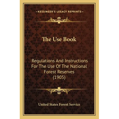 The Use Book: Regulations and Instructions for the Use of the National Forest Reserves (1905)