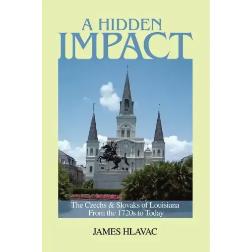 A Hidden Impact: The Czechs & Slovaks of Louisiana from the 1720s to Today