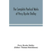 The complete poetical works of Percy Bysshe Shelley, including materials never before printed in any edition of the poems