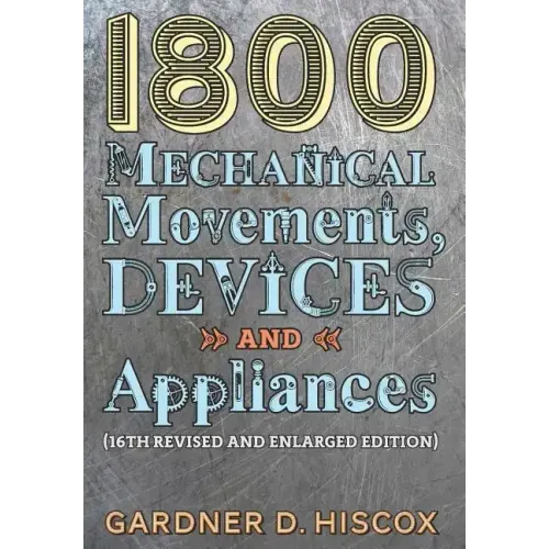 1800 Mechanical Movements, Devices and Appliances (16th enlarged edition)