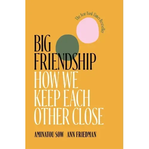 Big Friendship: How We Keep Each Other Close