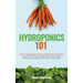 Hydroponics 101: The Easy Beginner's Guide to Hydroponic Gardening. Learn How To Build a Backyard Hydroponics System for Homegrown Orga