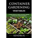 Container Gardening: A Reliable Beginner's Guide to Successful Vegetable Growing (Urban Gardening Simplified)