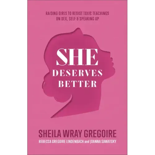 She Deserves Better: Raising Girls to Resist Toxic Teachings on Sex, Self, and Speaking Up