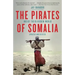The Pirates of Somalia: Inside Their Hidden World
