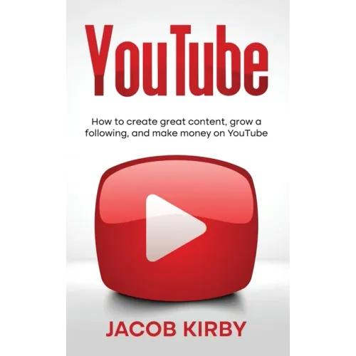 YouTube: How to create great content, grow a following, and make money on YouTube