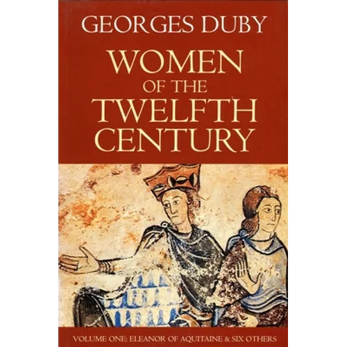 Women of the Twelfth Century, Eleanor of Aquitaine and Six Others (Volume 1)