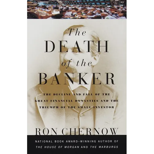 The Death of the Banker: The Decline and Fall of the Great Financial Dynasties and the Triumph of the Small Investor