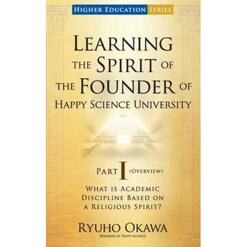 Learning the Spirit of the Founder of Happy Science University Part I (Overview)