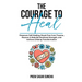 The Courage To Heal: Empower Self-Healing, Break Free from Trauma, Recover & Rebuild Emotional Strength, and Achieve Lifelong Transformatio