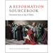 A Reformation Sourcebook: Documents from an Age of Debate