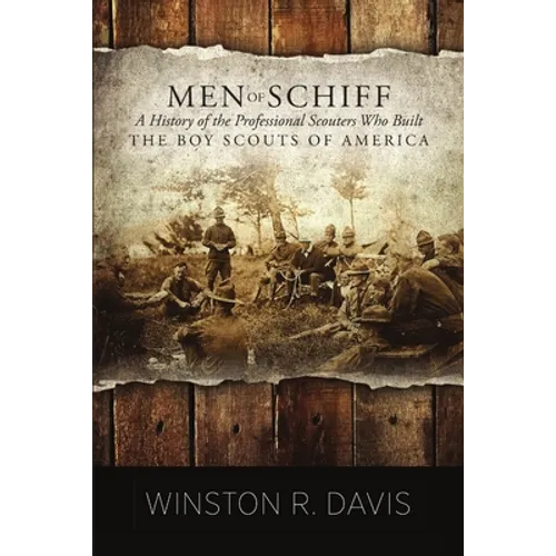 Men of Schiff, A History of the Professional Scouters Who Built the Boy Scouts of America