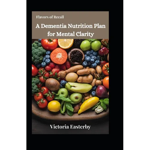 Flavors of Recall: A Dementia Nutrition Plan for Mental Clarity