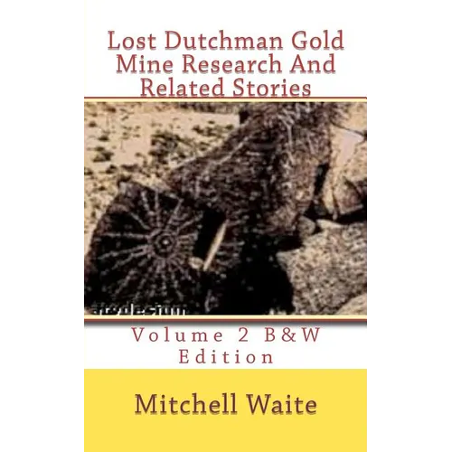 Lost Dutchman Gold Mine Research And Related Stories Volume 2 B&W edition: Black And White Edition