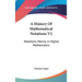 A History Of Mathematical Notations V2: Notations Mainly in Higher Mathematics