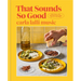 That Sounds So Good: 100 Real-Life Recipes for Every Day of the Week: A Cookbook