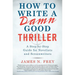 How to Write a Damn Good Thriller: A Step-By-Step Guide for Novelists and Screenwriters
