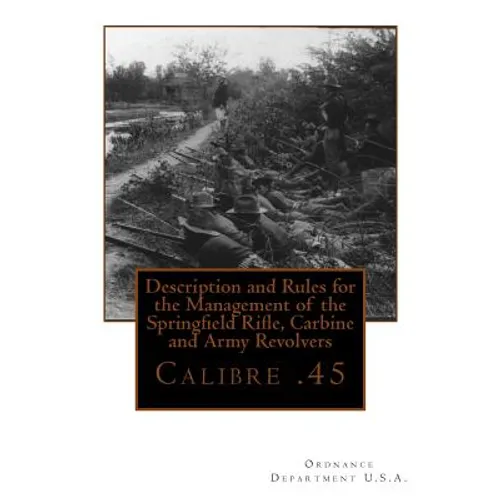 Description and Rules for the Management of the Springfield Rifle, Carbine and A: Calibre .45