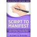 Script to Manifest: It's Time to Design & Attract Your Dream Life (Even if You Think it's Impossible Now)