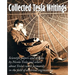 Collected Tesla Writings; Scientific Papers and Articles by Tesla and Others about Tesla's Work Primarily in the Field of Electrical Engineering