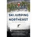 Ski Jumping in the Northeast: Small Towns and Big Dreams