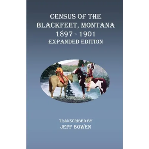 Census of the Blackfeet, Montana, 1897-1901 Expanded Edition