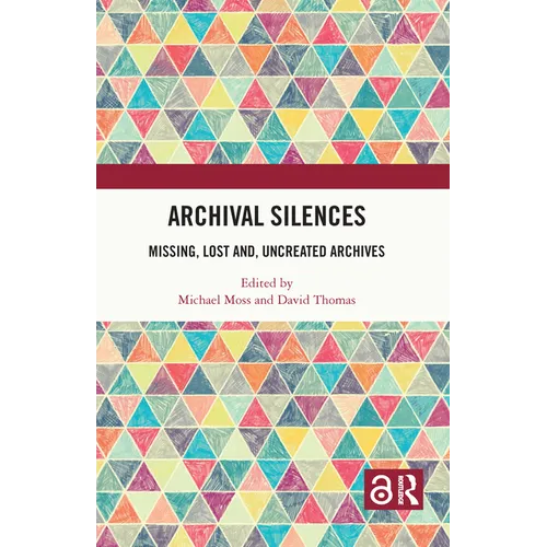 Archival Silences: Missing, Lost And, Uncreated Archives