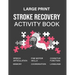 Stroke Recovery Activity Book: A Guidebook Designed to Aid in the Recovery and Rehabilitation Process Following a Stroke