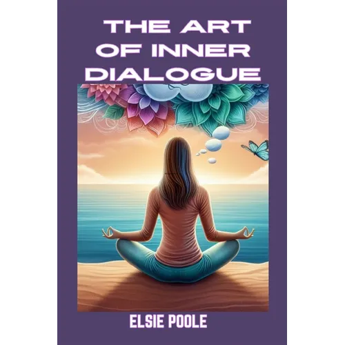 The Art of Inner Dialogue: Mastering Self-Talk for Personal Growth and Empowerment (2024 Guide for Beginners)