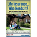 Life Insurance... Who Needs It?: What Life Insurance Agents May Not Tell You.... But You Need To Know... Before You Buy