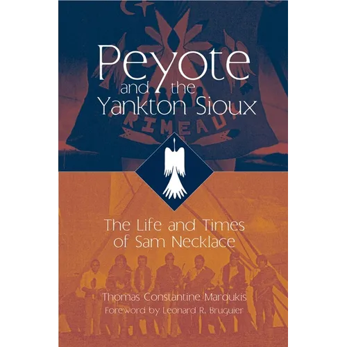 Peyote and the Yankton Sioux: The Life and Times of Sam Necklace Volume 249