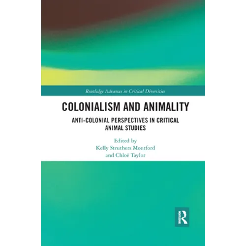 Colonialism and Animality: Anti-Colonial Perspectives in Critical Animal Studies