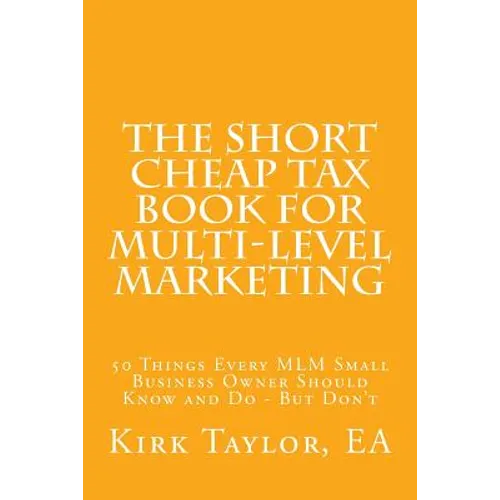 The Short Cheap Tax Book for Multi Level Marketing: 50 Things Every MLM Small Business Owner Should Know and Do - But Don't