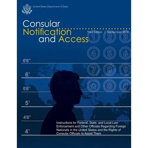 Consular Notification and Access - Third Edition, September 2010: Instructions for Federal, State, and Local Law Enforcement and Other Officials Regar