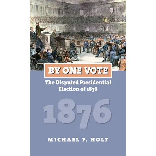 By One Vote: The Disputed Presidential Election of 1876