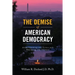 The Demise of American Democracy: Understanding the Crisis and Resisting the Threats