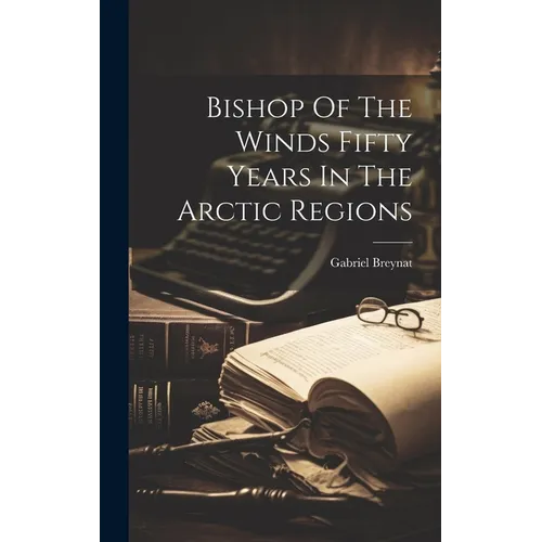 Bishop Of The Winds Fifty Years In The Arctic Regions