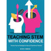 Teaching STEM with Confidence: Practical Tips and Strategies for New and Experienced Teachers
