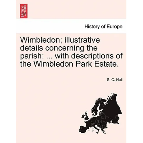 Wimbledon; Illustrative Details Concerning the Parish: ... with Descriptions of the Wimbledon Park Estate.