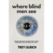 Where Blind Men See: Finding Meaning Behind Every Creed Song And Light Beyond The Story