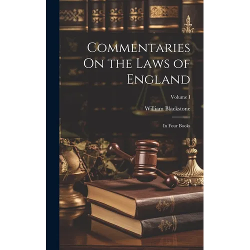 Commentaries On the Laws of England: In Four Books; Volume I
