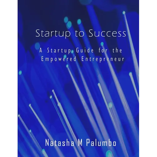 Startup to Success: A Startup Guide for the Empowered Entrepreneur