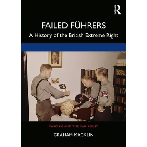 Failed Führers: A History of Britain's Extreme Right