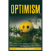 Optimism: Transform Your Life with Unshakable Confidence: The Power of Optimism - Your Ultimate Guide to Finding Joy, Overcoming Adversity and Achievi