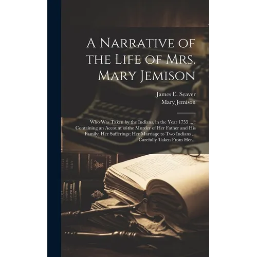 A Narrative of the Life of Mrs. Mary Jemison [microform]: Who Was Taken by the Indians, in the Year 1755 ...: Containing an Account of the Murder of H
