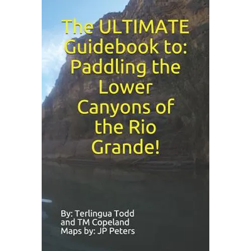 The ULTIMATE Guidebook to: Paddling the Lower Canyons of the Rio Grande!