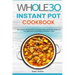 The Whole30 Instant Pot Cookbook: The Ultimate Whole30 Instant Pot Quick, Easy and Healthy Recipes for Your Multicooker and Instant Pot Pressure Cooke